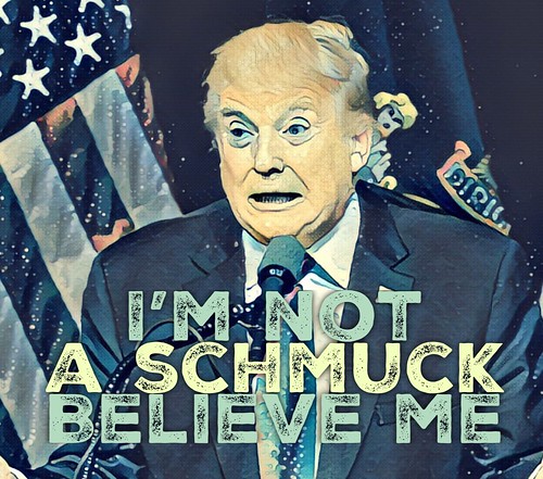 Believe me. I'm not a schmuck.